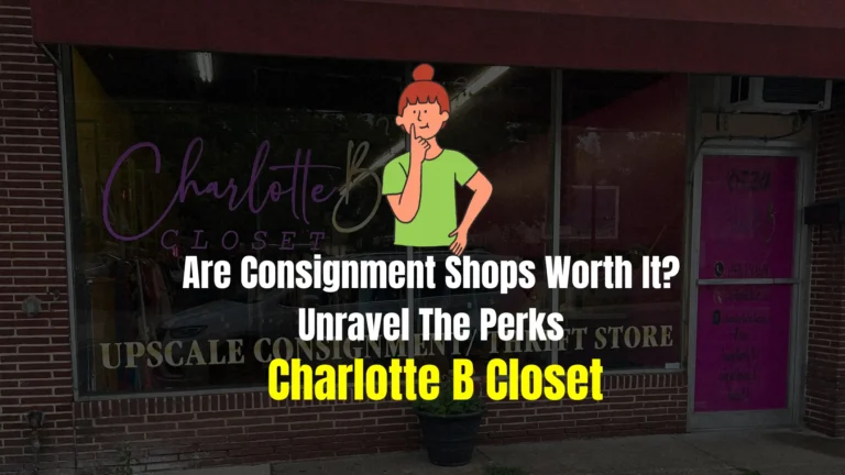 Are Consignment Shops Worth It? – Unravel The Perks 